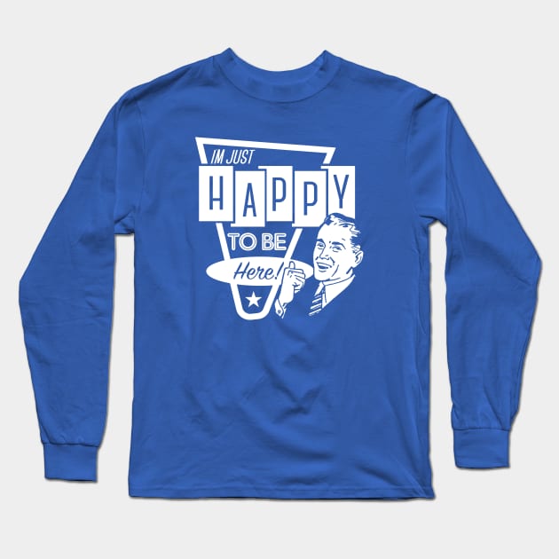 I'm Just Happy To Be Here Long Sleeve T-Shirt by TheDIS